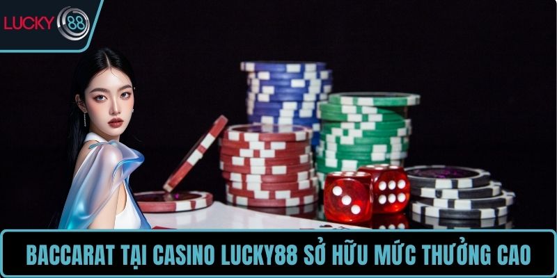 Baccarat tại Casino LUCKY88 sở hữu mức thưởng cao