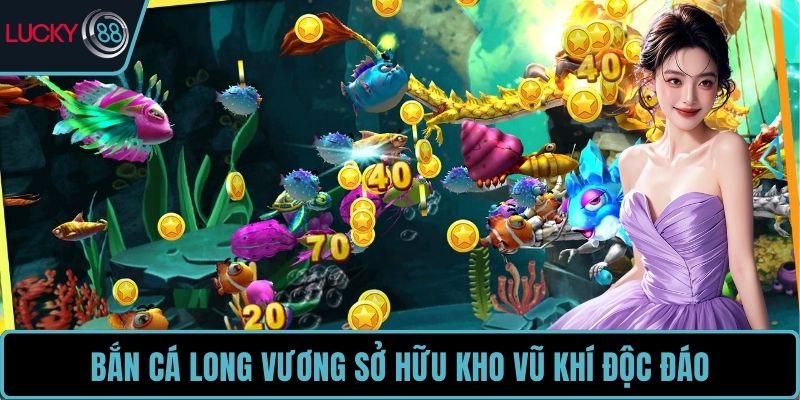Bắn Cá Long Vương sở hữu kho vũ khí độc đáo