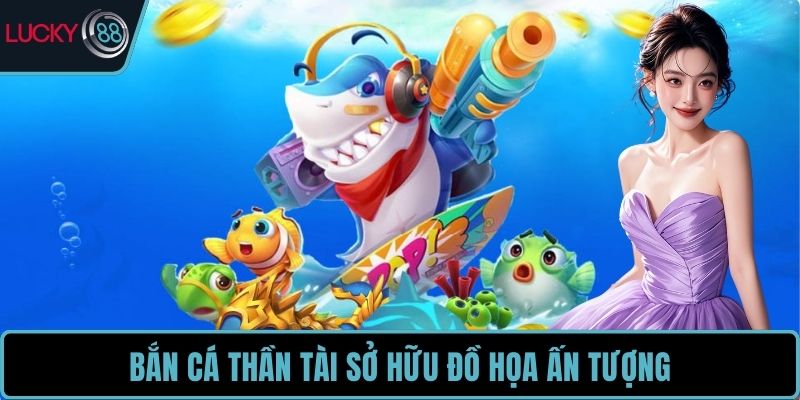 Bắn Cá Thần Tài sở hữu đồ họa ấn tượng