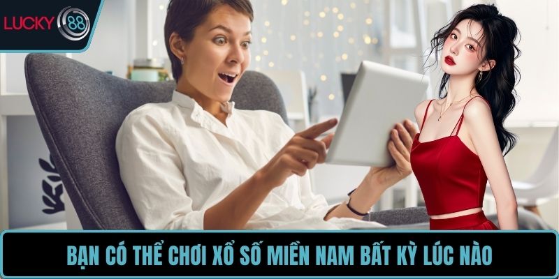 Bạn có thể chơi xổ số miền Nam bất kỳ lúc nào