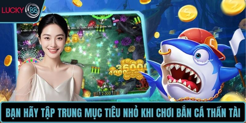 Bạn hãy tập trung mục tiêu nhỏ khi chơi Bắn Cá Thần Tài