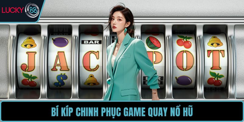 Bí kíp chinh phục game quay nổ hũ