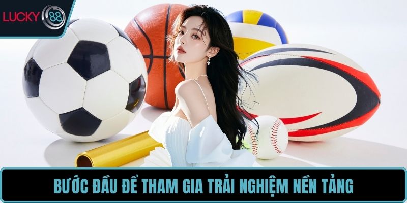 Bước đầu để tham gia trải nghiệm nền tảng