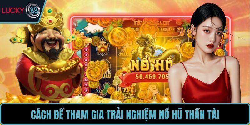 Cách để tham gia trải nghiệm nổ hũ thần tài