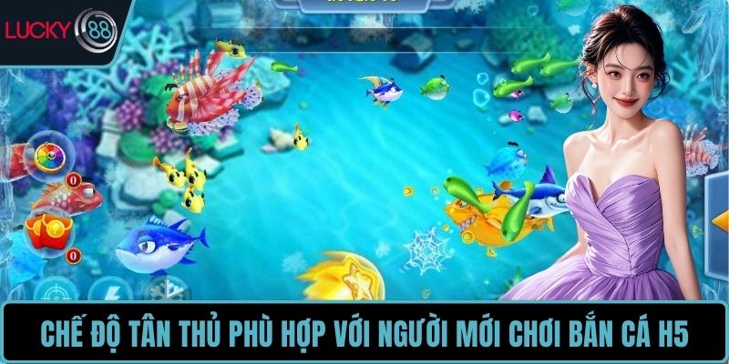 Chế độ Tân Thủ phù hợp với người mới chơi Bắn Cá H5
