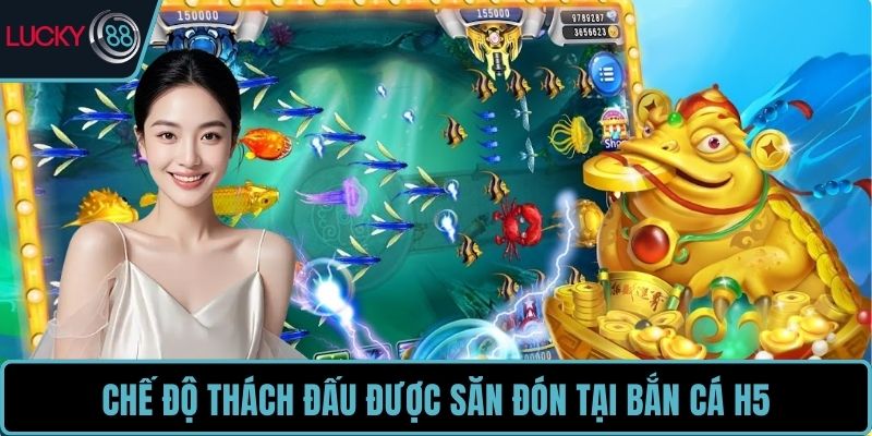 Chế độ Thách Đấu được săn đón tại Bắn Cá H5