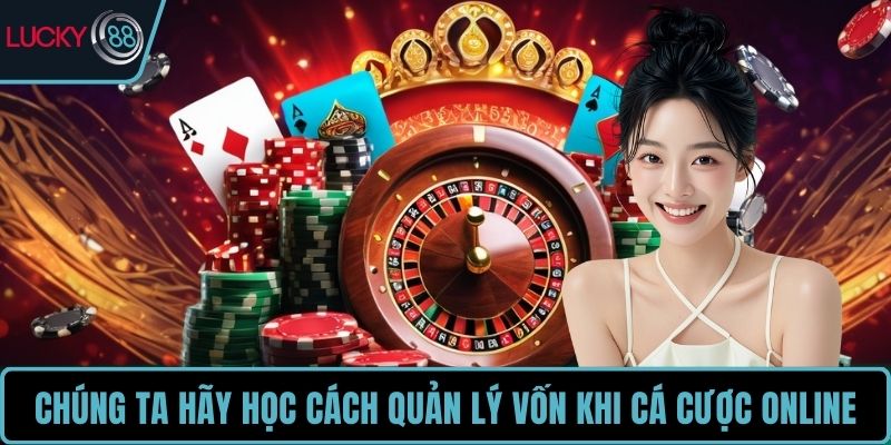 Chúng ta hãy học cách quản lý vốn khi cá cược online