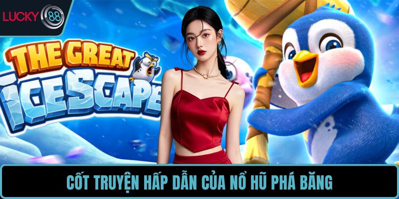 Cốt truyện hấp dẫn của nổ hũ phá băng