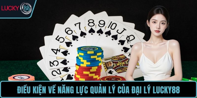 Điều kiện về năng lực quản lý của chính sách đại lý LUCKY88