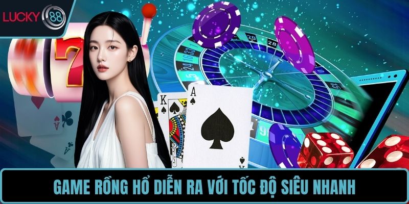 Game rồng hổ diễn ra với tốc độ siêu nhanh