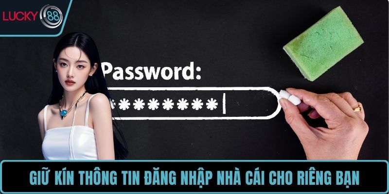 Giữ kín thông tin đăng nhập nhà cái cho riêng bạn