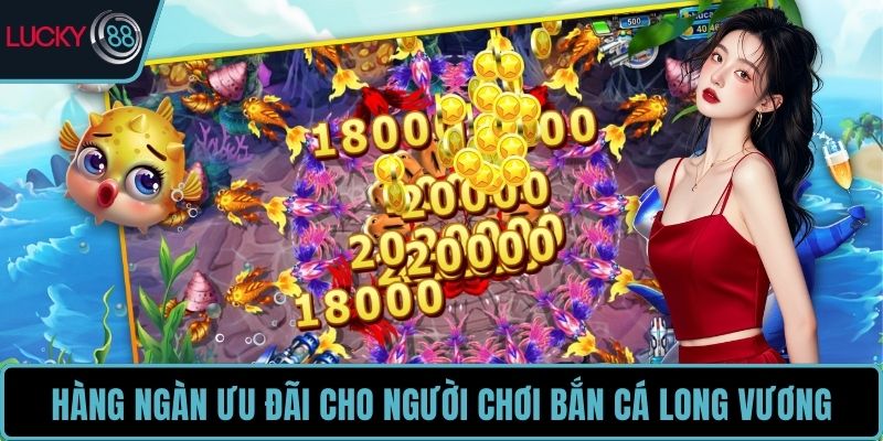 Hàng ngàn ưu đãi cho người chơi Bắn Cá Long Vương