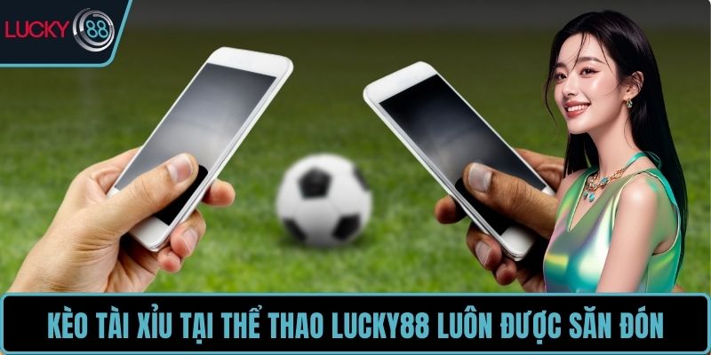 Kèo tài xỉu tại thể thao LUCKY88 luôn được săn đón