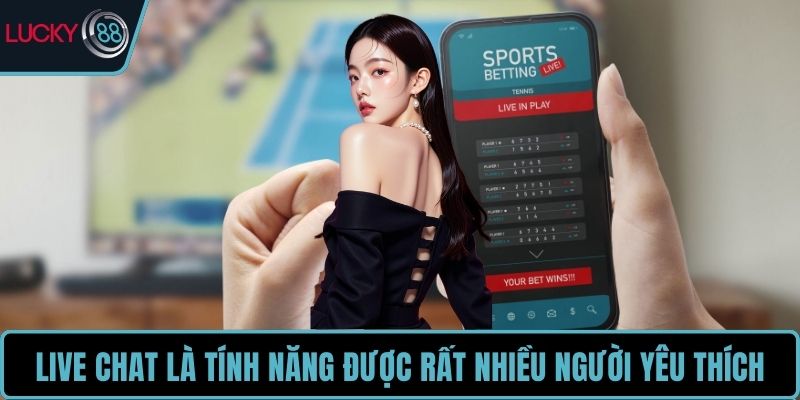Live chat là tính năng được rất nhiều người yêu thích