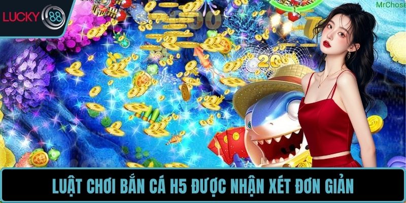 Luật chơi Bắn Cá H5 được nhận xét đơn giản