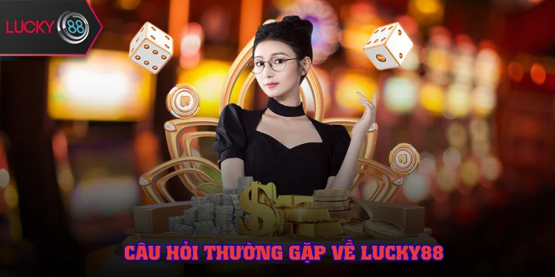 Lucky88 và câu hỏi thường gặp
