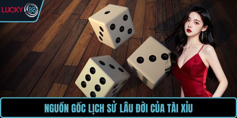 Nguồn gốc lịch sử lâu đời của tài xỉu