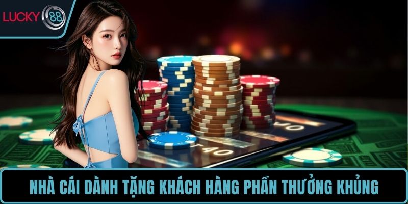 Nhà cái dành tặng cho khách hàng loạt phần thưởng khủng