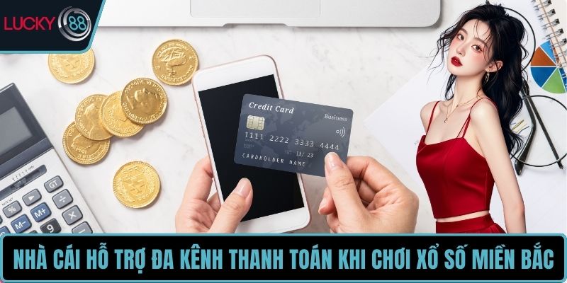 Nhà cái hỗ trợ đa kênh thanh toán khi chơi xổ số miền Bắc