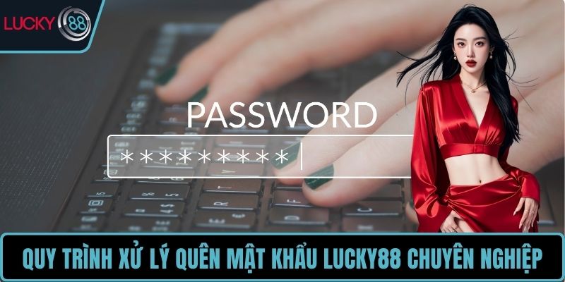 Quy trình xử lý quên mật khẩu LUCKY88 chuyên nghiệp