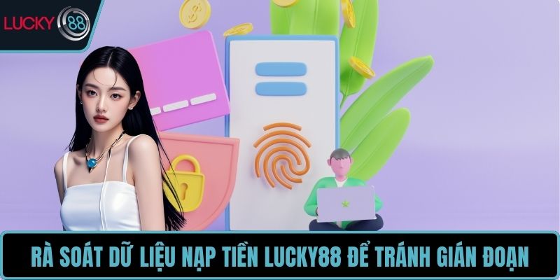 Rà soát dữ liệu nạp tiền LUCKY88 để tránh gián đoạn