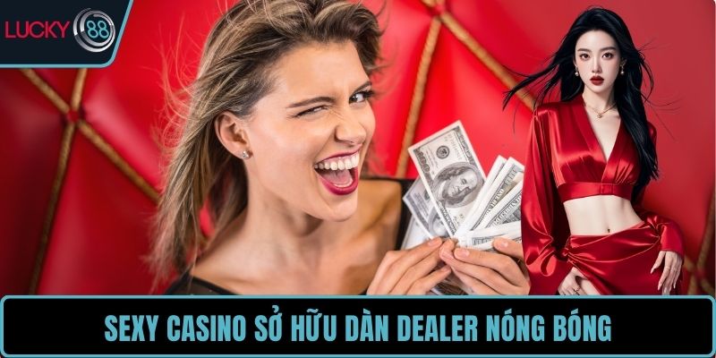 Sexy Casino sở hữu dàn dealer nóng bóng