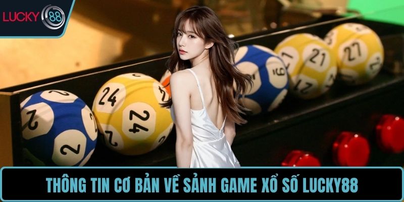 Thông tin cơ bản về sảnh game xổ số LUCKY88