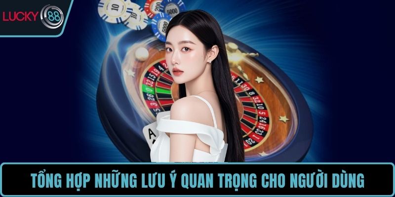 Tổng hợp những lưu ý quan trọng cho người dùng