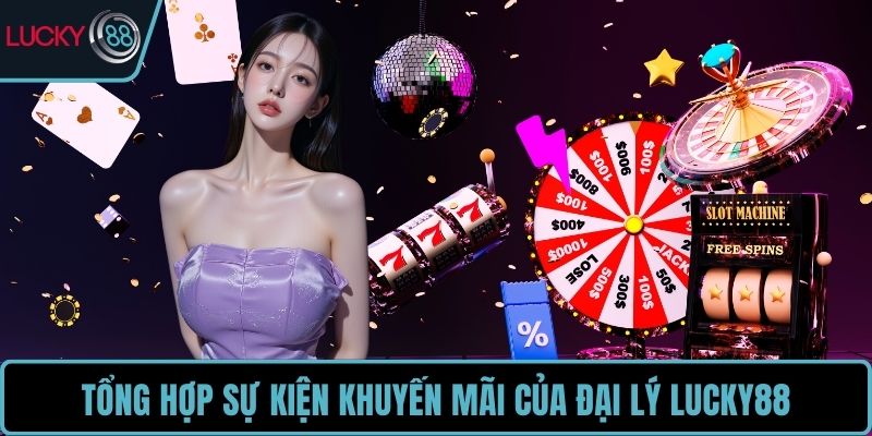 Tổng hợp sự kiện khuyến mãi của đại lý LUCKY88