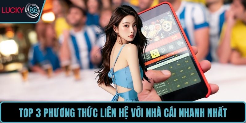 Top 3 phương thức liên hệ với nhà cái nhanh nhất