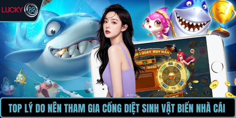 Top lý do nên tham gia cổng diệt sinh vật biển nhà cái 