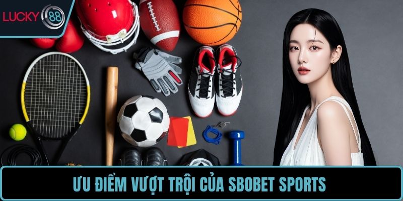 Ưu điểm vượt trội của SBOBET Sports 
