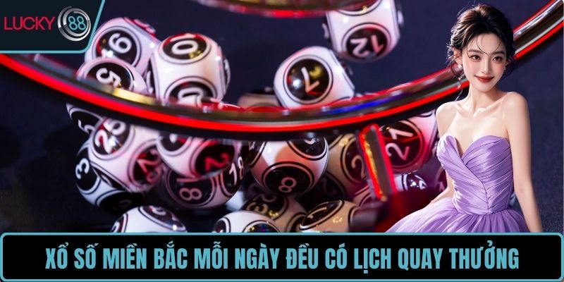 Xổ số miền Bắc mỗi ngày đều có lịch quay thưởng